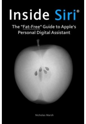 Inside Siri The Fat-Free Guide to Apple's Personal Digital Assistant