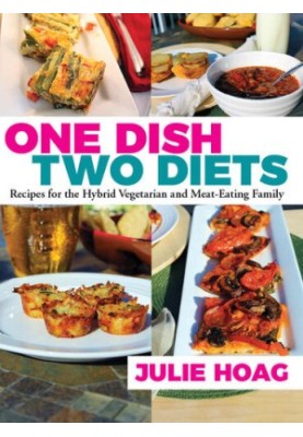 One Dish Two Diets: Recipes for the Hybrid Vegetarian and Meat-Eating Family