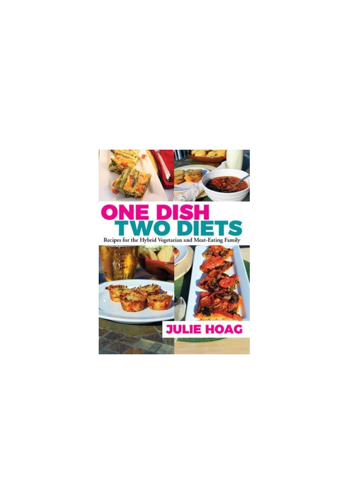 One Dish Two Diets: Recipes for the Hybrid Vegetarian and Meat-Eating Family