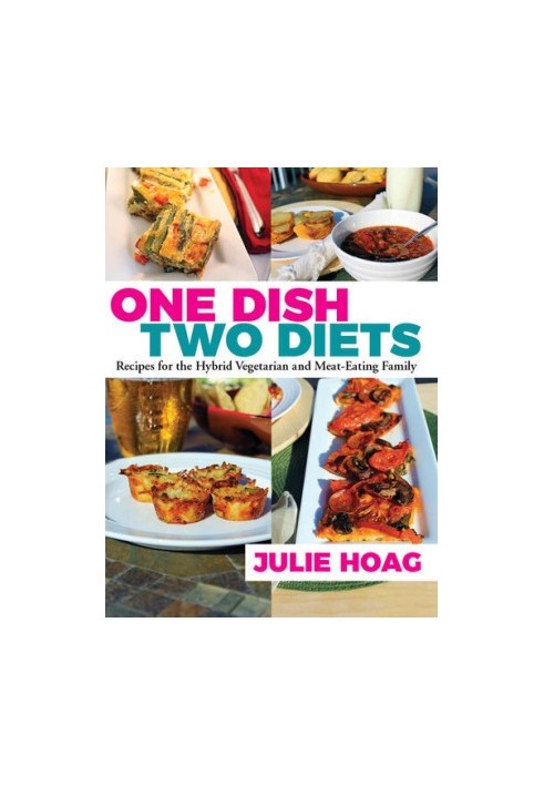 One Dish Two Diets: Recipes for the Hybrid Vegetarian and Meat-Eating Family