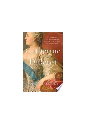 Catherine & Diderot: The Empress, the Philosopher, and the Fate of the Enlightenment