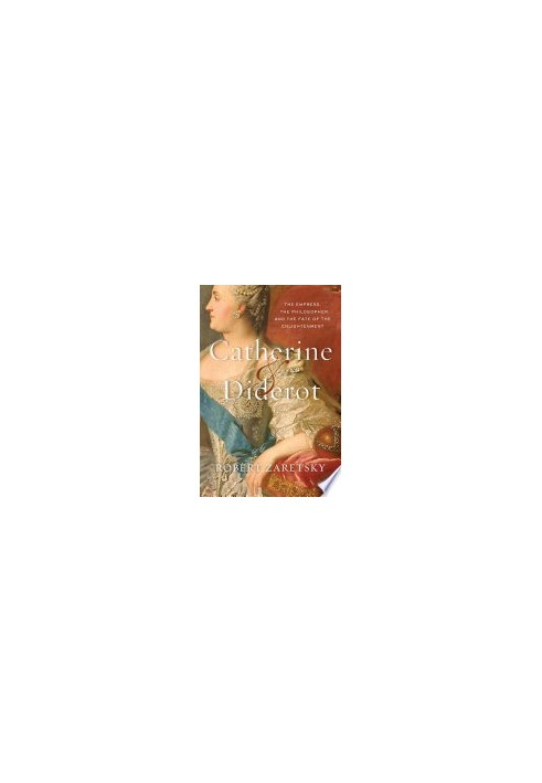 Catherine & Diderot: The Empress, the Philosopher, and the Fate of the Enlightenment