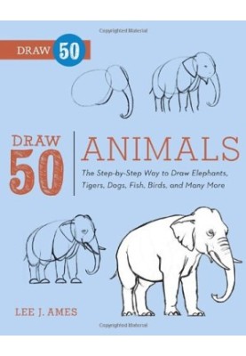 Draw 50 Animals: The Step-by-Step Way to Draw Elephants, Tigers, Dogs, Fish, Birds, and Many More...