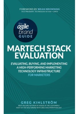 The Agile Brand Guide: MarTech Stack Evaluation: Evaluating, Buying, and Implementing a High-Performing Marketing Technology 