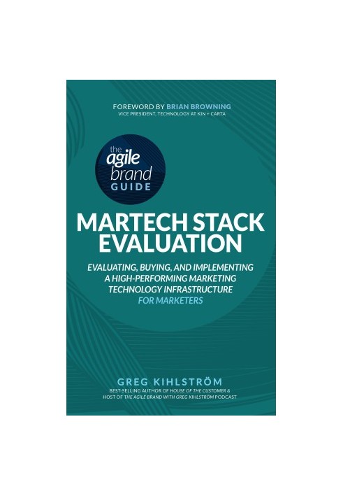 The Agile Brand Guide: MarTech Stack Evaluation: Evaluating, Buying, and Implementing a High-Performing Marketing Technology 