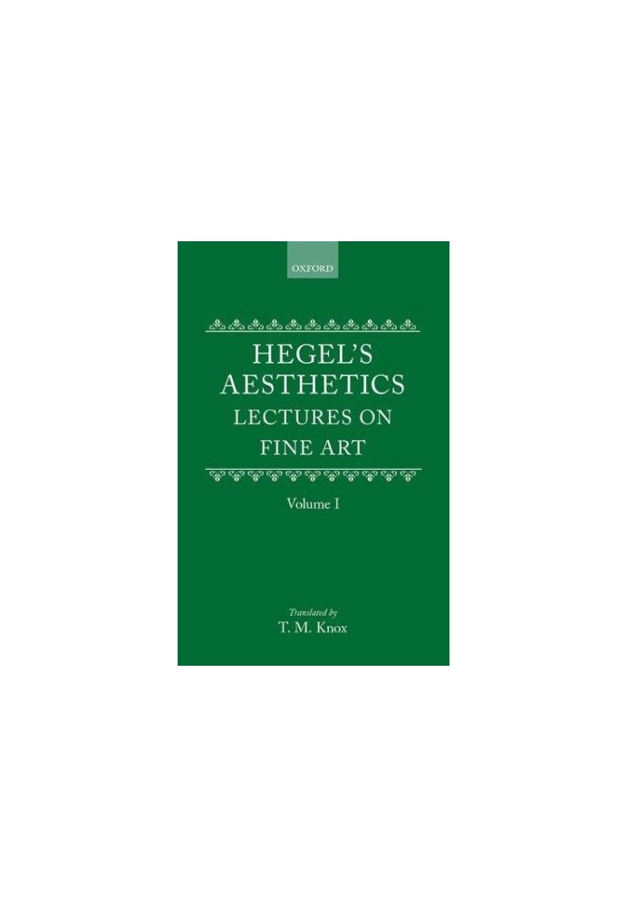 Aesthetics: Lectures on Fine Art by G.W.F. Hegel Volume I