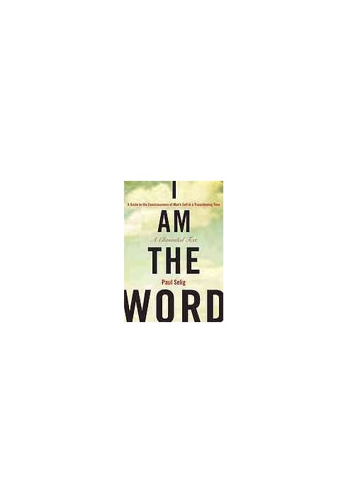 I Am the Word: A Guide to the Consciousness of Man’s Self in a Transitioning Time