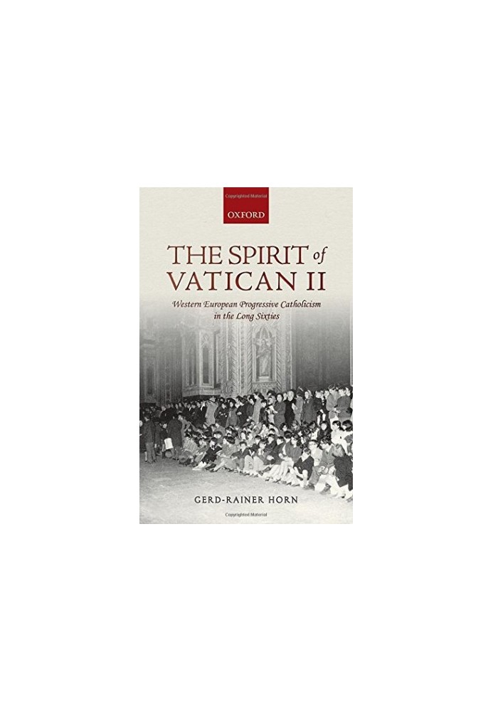 The spirit of Vatican II : Western European progressive catholicism in the long sixties