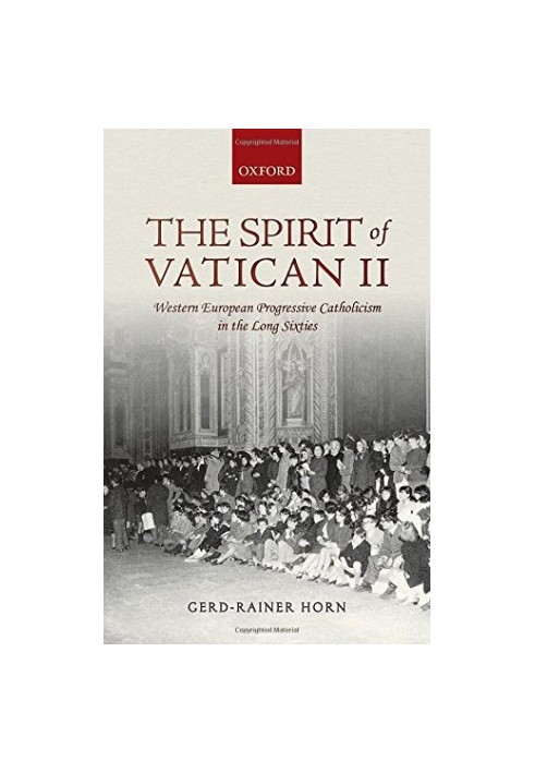 The spirit of Vatican II : Western European progressive catholicism in the long sixties