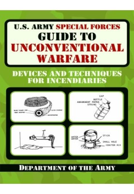 U.S. Army Special Forces Guide to Unconventional Warfare - Devices and Techniques for Incendiaries
