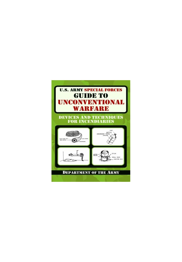 U.S. Army Special Forces Guide to Unconventional Warfare - Devices and Techniques for Incendiaries