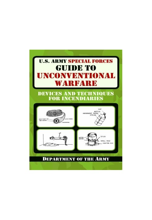 U.S. Army Special Forces Guide to Unconventional Warfare - Devices and Techniques for Incendiaries