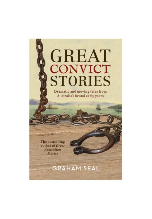 Great convict stories: dramatic and moving tales from Australia's brutal early years