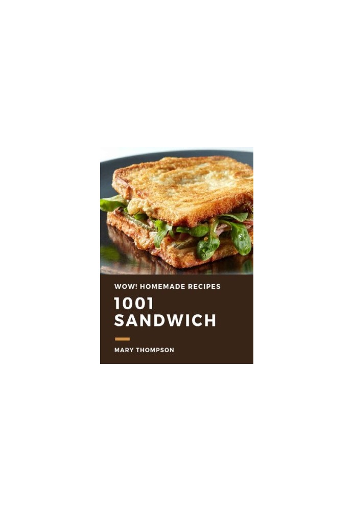 Wow! 1001 Homemade Sandwich Recipes: The Highest Rated Homemade Sandwich Cookbook You Should Read