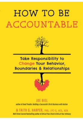 How to Be Accountable: Take Responsibility to Change Your Behavior, Boundaries, and Relationships