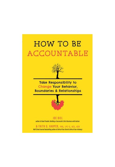 How to Be Accountable: Take Responsibility to Change Your Behavior, Boundaries, and Relationships