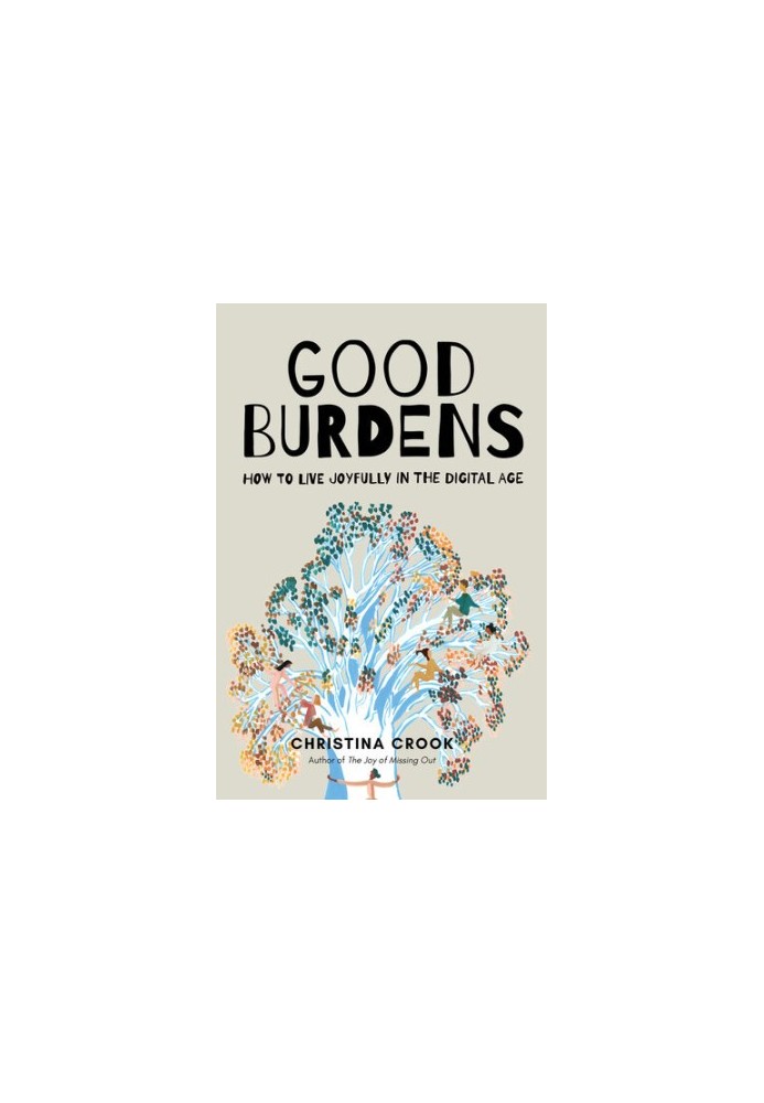 Good Burdens: How to Live Joyfully in the Digital Age
