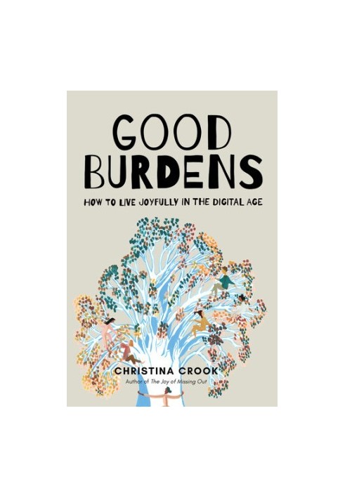 Good Burdens: How to Live Joyfully in the Digital Age