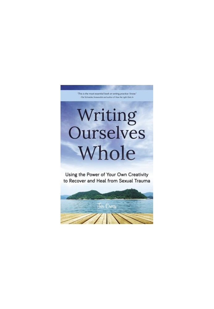 Writing Ourselves Whole: Using the Power of Your Own Creativity to Recover and Heal from Sexual Trauma