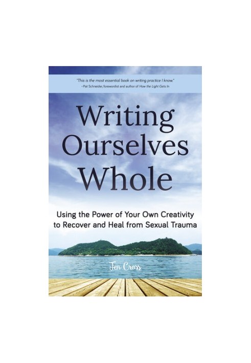Writing Ourselves Whole: Using the Power of Your Own Creativity to Recover and Heal from Sexual Trauma