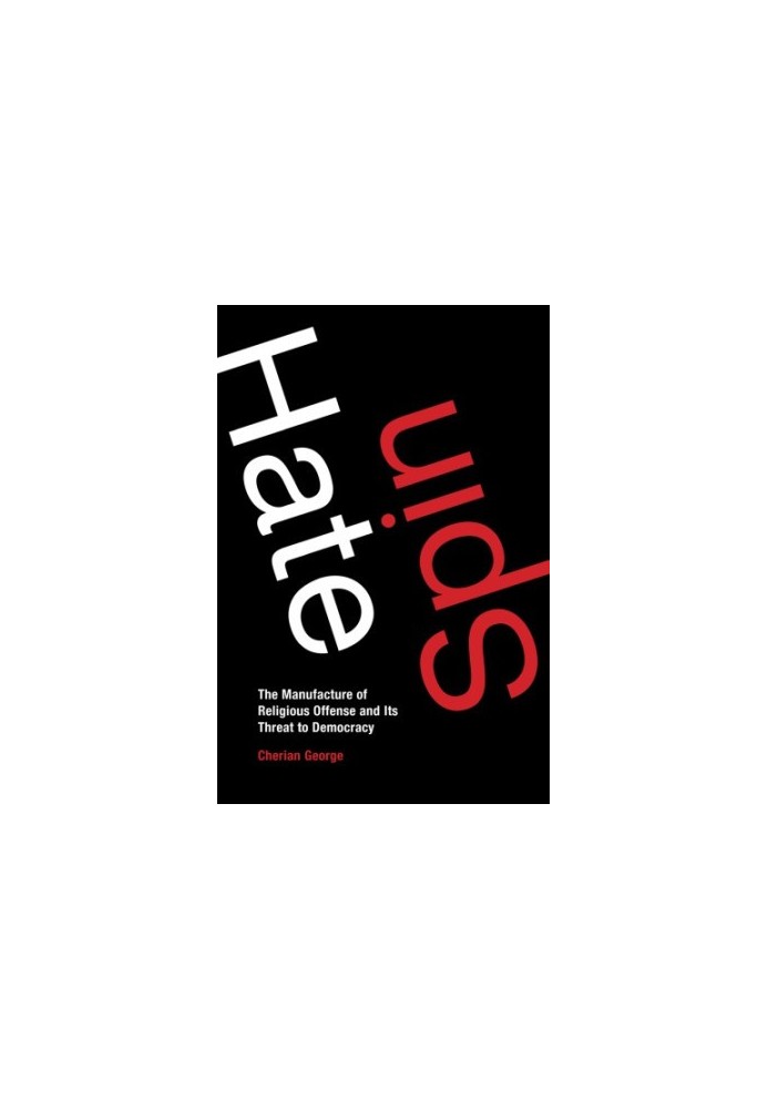 Hate Spin: The Manufacture of Religious Offense and Its Threat to Democracy