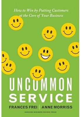 Uncommon service : how to win by putting customers at the core of your business