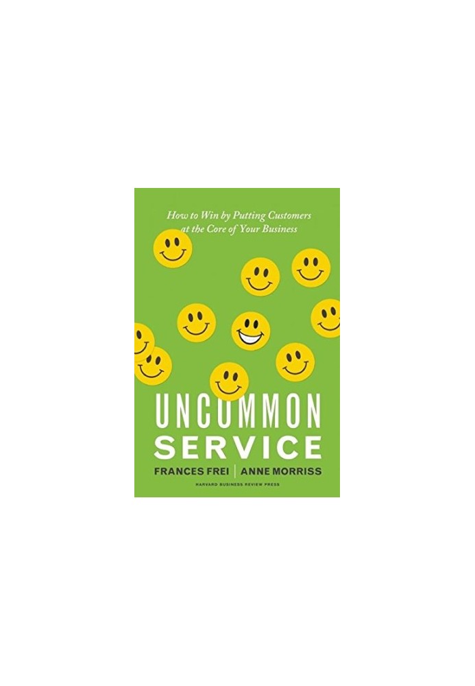 Uncommon service : how to win by putting customers at the core of your business