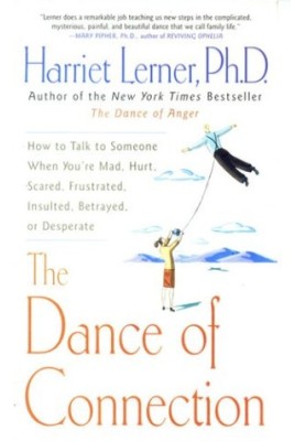 The Dance of Connection : How to Talk to Someone When You're Mad, Hurt, Scared, Frustrated, Insulted, Betrayed, or Desperate