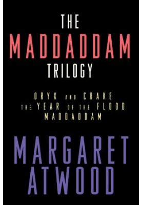 The MaddAddam Trilogy: Oryx and Crake The Year of the Flood MaddAddam