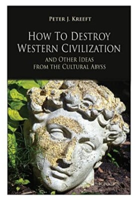 How to Destroy Western Civilization and Other Ideas from the Cultural Abyss