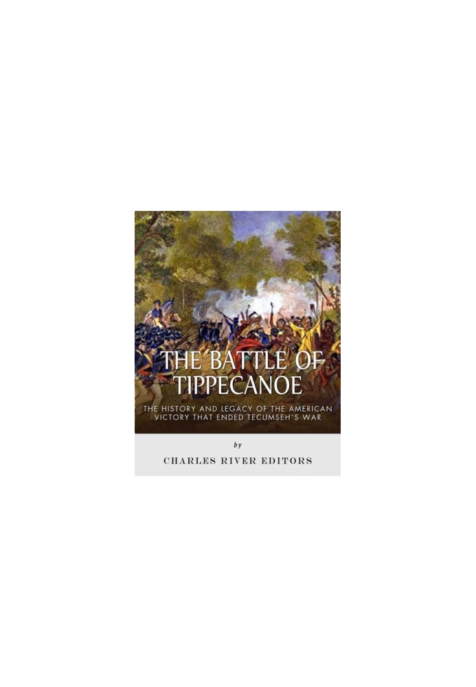 The Battle of Tippecanoe: The History and Legacy of the American Victory That Ended Tecumseh’s War