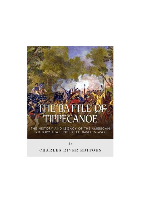 The Battle of Tippecanoe: The History and Legacy of the American Victory That Ended Tecumseh’s War