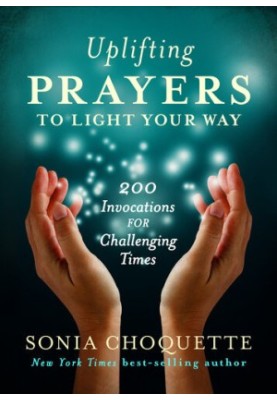 Uplifting Prayers to Light Your Way: 200 Invocations for Challenging Times