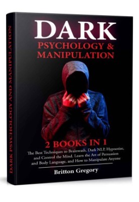 Dark Psychology and Manipulation: 2 Books in 1 - The Best Techniques to Brainwash, Dark NLP, Hypnotize, and Control the Mind.