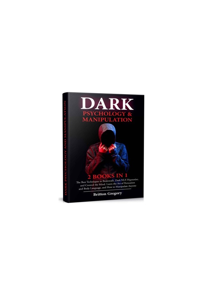 Dark Psychology and Manipulation: 2 Books in 1 - The Best Techniques to Brainwash, Dark NLP, Hypnotize, and Control the Mind.