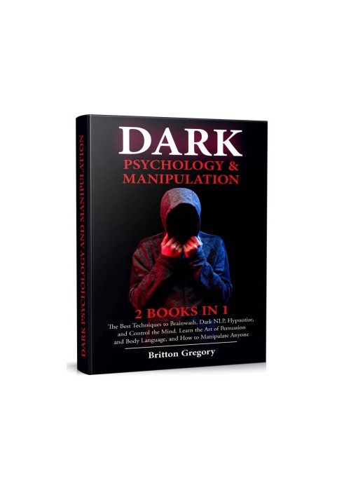 Dark Psychology and Manipulation: 2 Books in 1 - The Best Techniques to Brainwash, Dark NLP, Hypnotize, and Control the Mind.