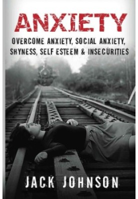 Anxiety: Overcome Anxiety, Social Anxiety, Shyness, Self Esteem & Insecurities (Overcome Fear, Social Anxiety Cure, Anxiety F