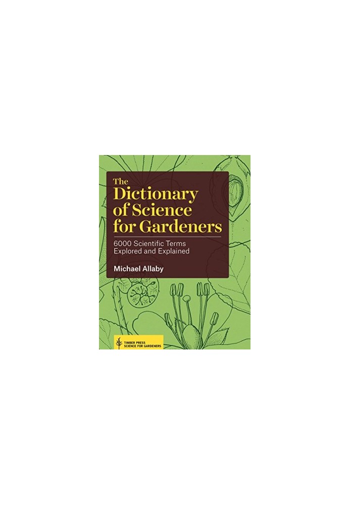 The dictionary of science for gardeners : 6000 scientific terms explored and explained