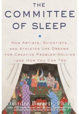 The Committee of Sleep: How Artists, Scientists, and Athletes Use Dreams for Creative Problem Solving--and How You Can Too