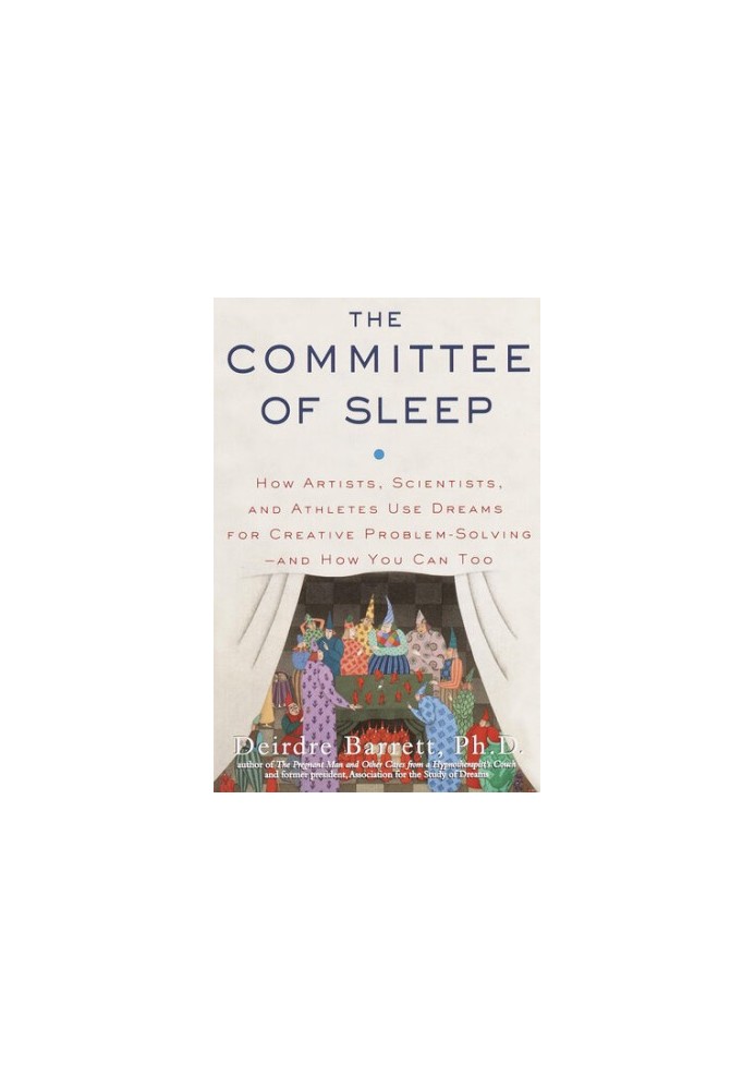 The Committee of Sleep: How Artists, Scientists, and Athletes Use Dreams for Creative Problem Solving--and How You Can Too