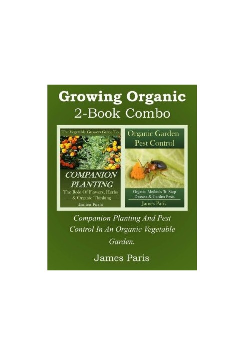 Growing Organic - 2-Book Combo: Companion Planting and Pest Control in an Organic Vegetable Garden