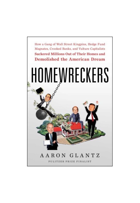 Homewreckers: how a gang of Wall Street kingpins, hedge fund magnates, crooked banks, and vulture capitalists suckered millio