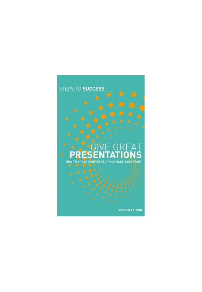 Give Great Presentations: How to speak confidently and make your point