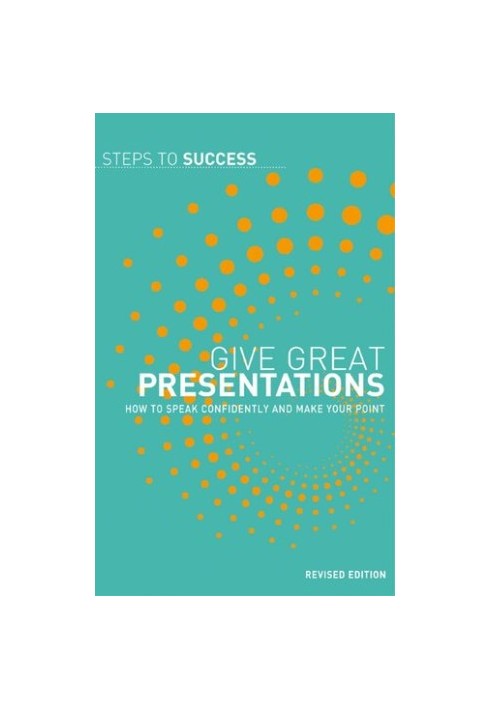 Give Great Presentations: How to speak confidently and make your point