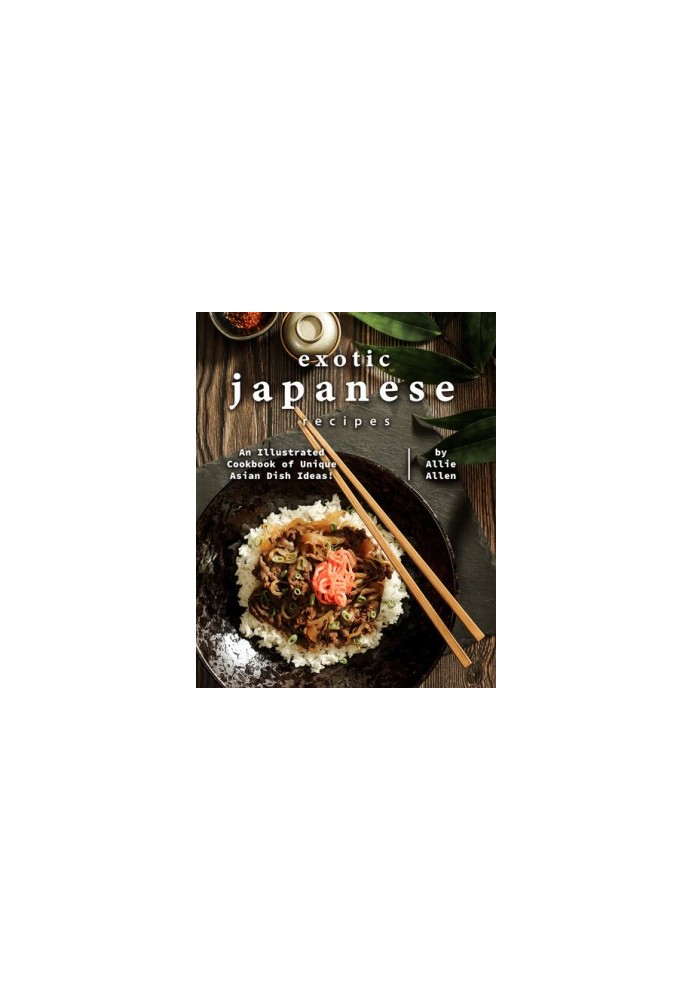 Exotic Japanese Recipes: An Illustrated Cookbook of Unique Asian Dish Ideas!