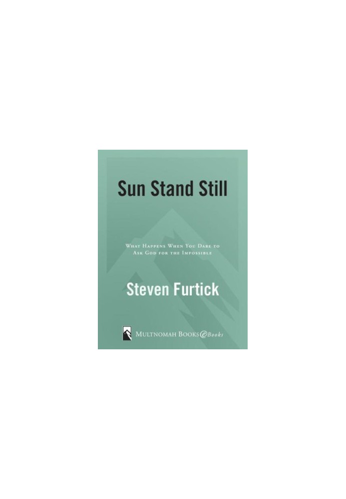Sun Stand Still: What Happens When You Dare to Ask God for the Impossible
