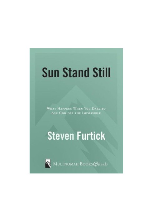 Sun Stand Still: What Happens When You Dare to Ask God for the Impossible