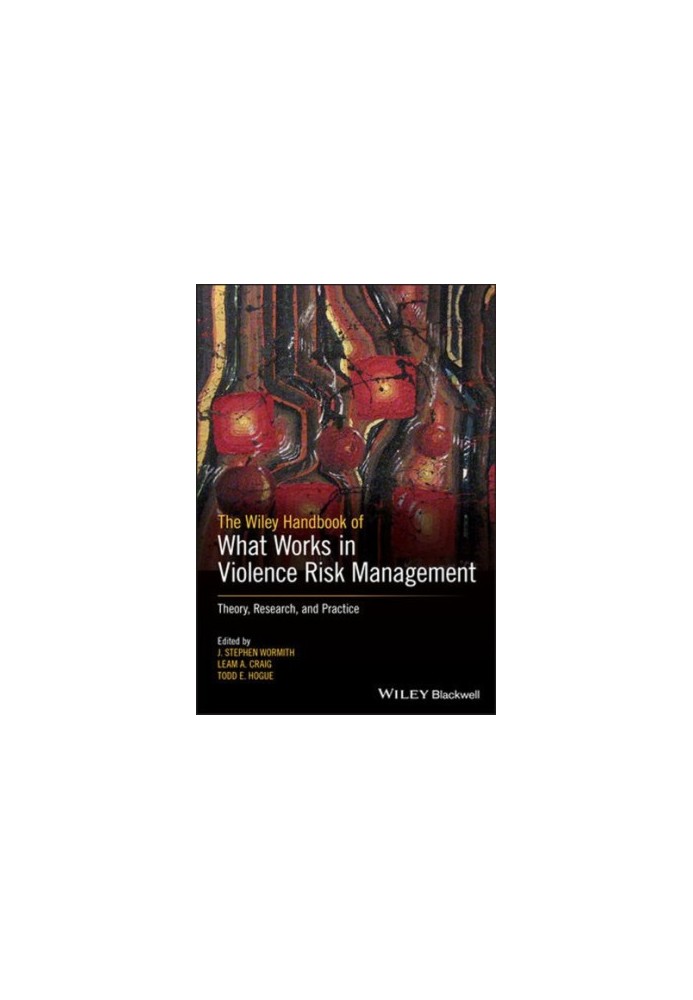 The Wiley handbook of what works in violence risk management: theory, research, and practice