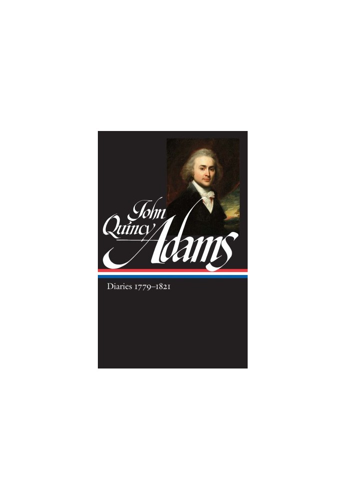 The Diaries of John Quincy Adams, 1779-1821