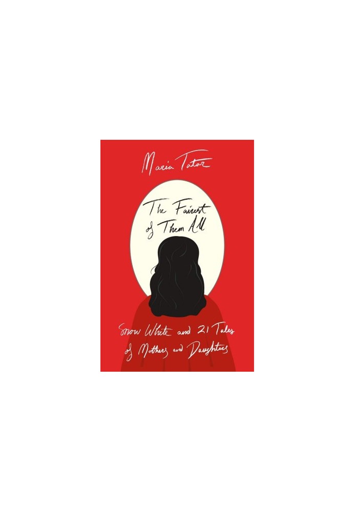 The Fairest of Them All: Snow White and 21 Tales of Mothers and Daughters